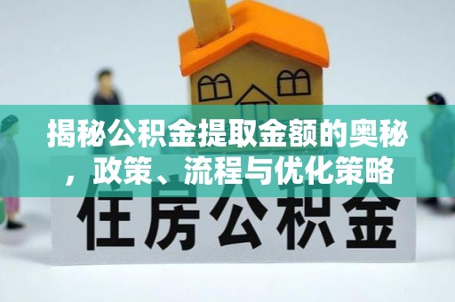 沙河口揭秘公积金提取金额的奥秘，政策、流程与优化策略