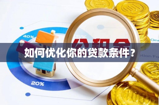 沙河口如何优化你的贷款条件？