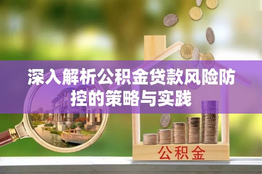 沙河口深入解析公积金贷款风险防控的策略与实践